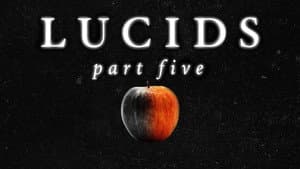 LUCIDS: PART FIVE