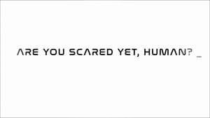 Are you scared yet, human?