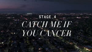 Stage 4: Catch Me If You Cancer
