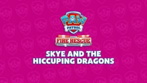 Fire Rescue: Skye and the Hiccuping Dragons