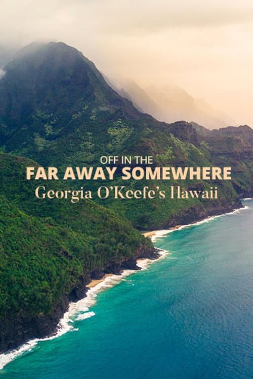 Off in the Far Away Somewhere: Georgia O’Keeffe’s Hawaii (2018) poster